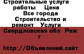 Строительные услуги,     .работы. › Цена ­ 1 - Все города Строительство и ремонт » Услуги   . Свердловская обл.,Реж г.